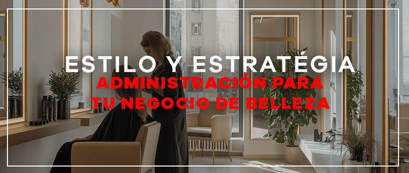 Estilo y Estrategia: Administración para tu Negocio de Belleza